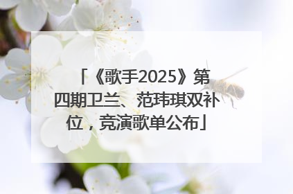 《歌手2025》第四期卫兰、范玮琪双补位，竞演歌单公布