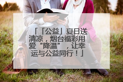「公益」夏日送清凉，烟台福彩用爱“降温”，让幸运与公益同行！