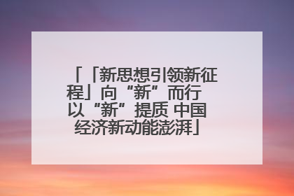 「新思想引领新征程」向“新”而行 以“新”提质 中国经济新动能澎湃
