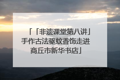 「非遗课堂第八讲」手作古法驱蚊香饰走进商丘市新华书店
