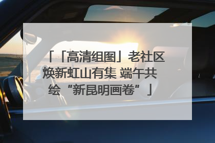 「高清组图」老社区焕新虹山有集 端午共绘“新昆明画卷”