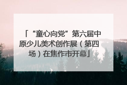 “童心向党”第六届中原少儿美术创作展（第四场）在焦作市开幕