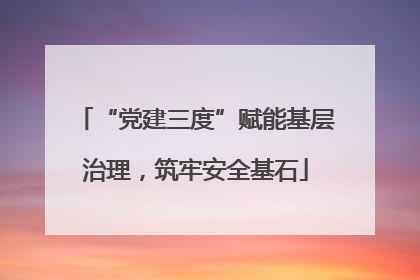 “党建三度”赋能基层治理，筑牢安全基石
