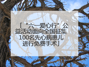 “六一爱心行”公益活动面向全国征集100名先心病患儿进行免费手术