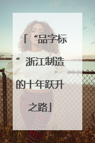 “品字标”浙江制造的十年跃升之路