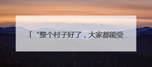 “整个村子好了，大家都能受益”（稳就业·暖心故事）