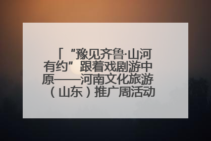 “豫见齐鲁·山河有约”跟着戏剧游中原——河南文化旅游（山东）推广周活动菏泽站活动举行