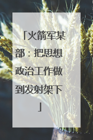 火箭军某部：把思想政治工作做到发射架下