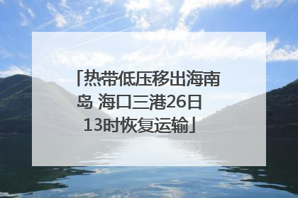 热带低压移出海南岛 海口三港26日13时恢复运输