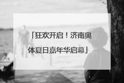 狂欢开启！济南奥体夏日嘉年华启幕