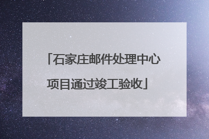 石家庄邮件处理中心项目通过竣工验收