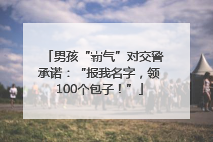 男孩“霸气”对交警承诺：“报我名字，领100个包子！”