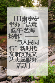 甘肃秦安举办“诗意端午·艺海扬帆”——“与人民同行”新时代文明实践文艺志愿服务活动