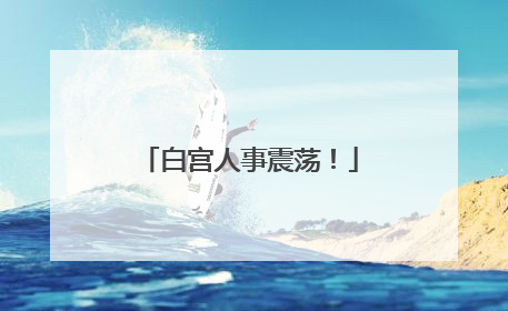 白宫人事震荡！