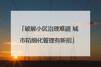 破解小区治理难题 城市精细化管理有新招