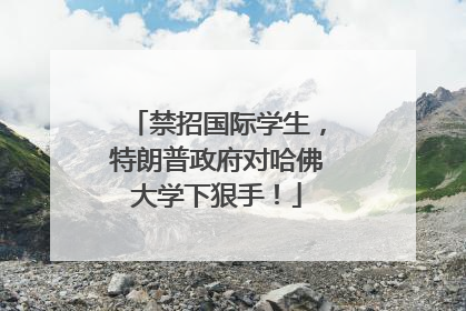 禁招国际学生，特朗普政府对哈佛大学下狠手！