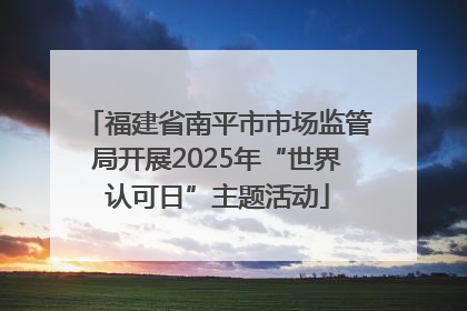 福建省南平市市场监管局开展2025年“世界认可日”主题活动