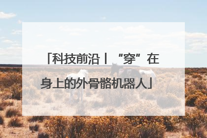 科技前沿丨“穿”在身上的外骨骼机器人