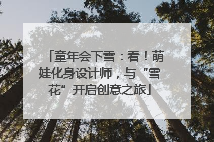 童年会下雪：看！萌娃化身设计师，与“雪花”开启创意之旅
