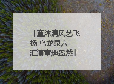 童沐清风艺飞扬 乌龙泉六一汇演童趣盎然