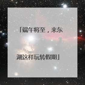 端午将至，来东湖这样玩转假期