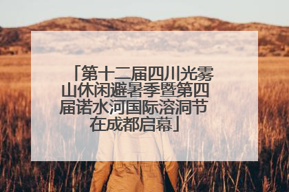 第十二届四川光雾山休闲避暑季暨第四届诺水河国际溶洞节在成都启幕