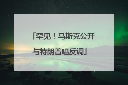 罕见！马斯克公开与特朗普唱反调