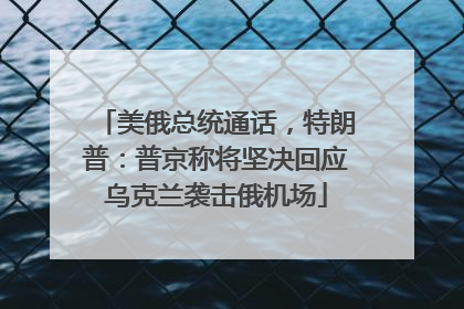 美俄总统通话，特朗普：普京称将坚决回应乌克兰袭击俄机场