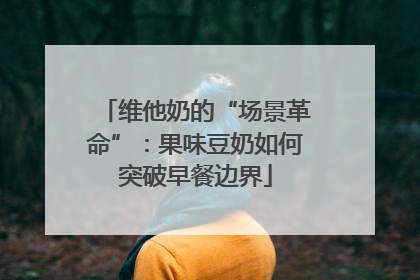 维他奶的“场景革命”：果味豆奶如何突破早餐边界