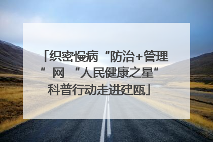 织密慢病“防治+管理”网 “人民健康之星”科普行动走进建瓯