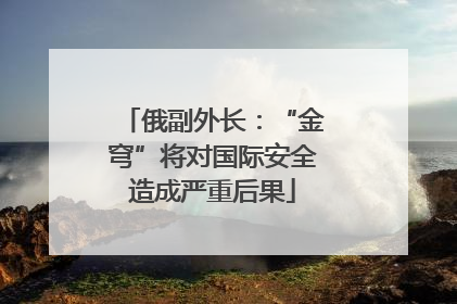 俄副外长：“金穹”将对国际安全造成严重后果