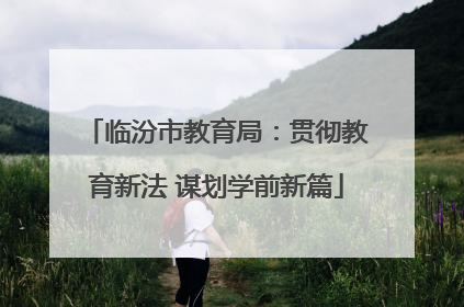 临汾市教育局：贯彻教育新法 谋划学前新篇