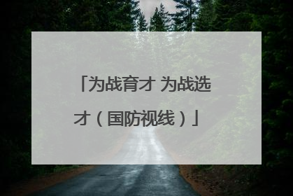 为战育才 为战选才（国防视线）