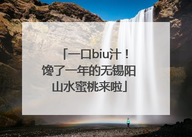 一口biu汁！馋了一年的无锡阳山水蜜桃来啦