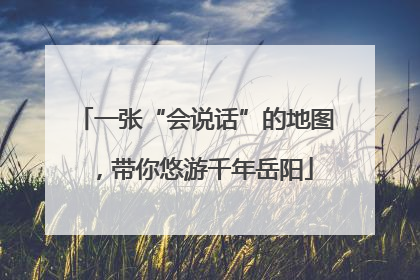 一张“会说话”的地图，带你悠游千年岳阳
