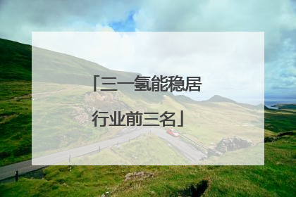 三一氢能稳居行业前三名