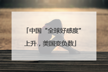 中国“全球好感度”上升，美国变负数