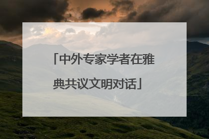 中外专家学者在雅典共议文明对话