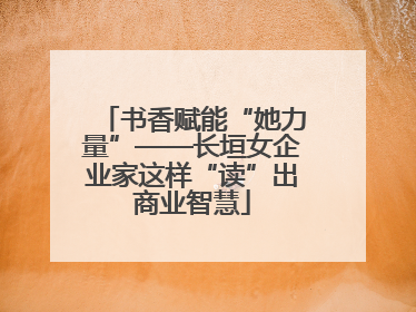 书香赋能“她力量”——长垣女企业家这样“读”出商业智慧
