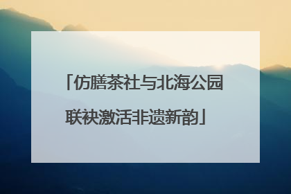 仿膳茶社与北海公园联袂激活非遗新韵