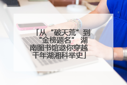 从“破天荒”到“金榜题名” 湖南图书馆邀你穿越千年湖湘科举史