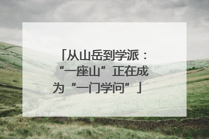 从山岳到学派：“一座山”正在成为“一门学问”