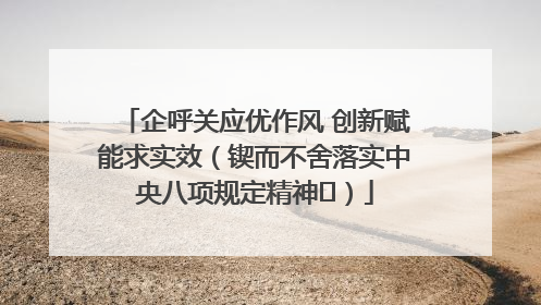 企呼关应优作风 创新赋能求实效（锲而不舍落实中央八项规定精神⑭）