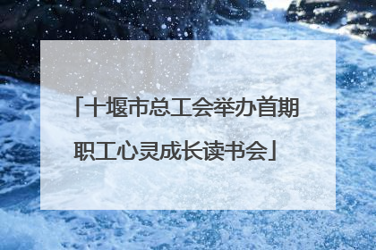十堰市总工会举办首期职工心灵成长读书会
