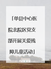 单县中心医院北院区党支部开展关爱残障儿童活动