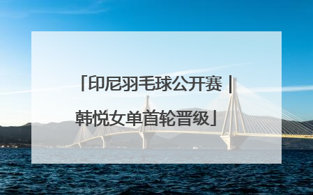 印尼羽毛球公开赛｜韩悦女单首轮晋级