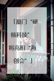 厦门“硬核科技” 将亮相“海创会”