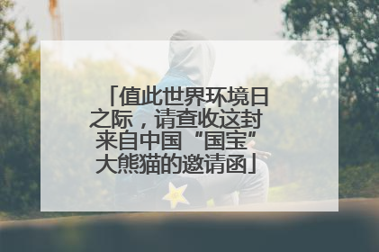 值此世界环境日之际，请查收这封来自中国“国宝”大熊猫的邀请函