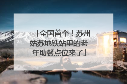 全国首个！苏州姑苏地铁站里的老年助餐点位来了