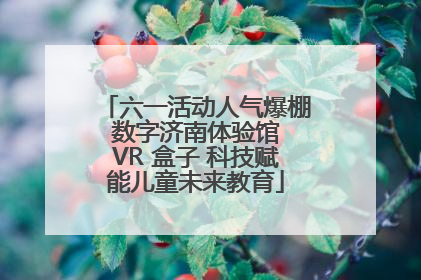 六一活动人气爆棚 数字济南体验馆 VR 盒子 科技赋能儿童未来教育